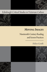 Moving Images (Nineteenth-Century Reading and Screen Practices) by Helen Groth, 9781399574228