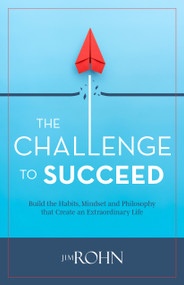The Challenge to Succeed (Build the Habits, Mindset and Philosophy that Create an Extraordinary Life) by Jim Rohn, 9781640958081