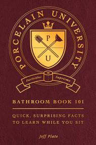 Porcelain University: Bathroom Book 101 (Quick, Surprising Facts to Learn While You Sit) by Jeff Plate, 9798217330683