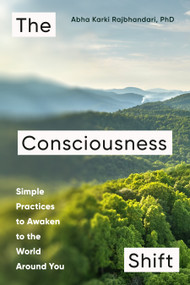 The Consciousness Shift (Simple Practices to Awaken to the World Around You) by Abha Karki Rajbhandari, PhD, 9798217330737