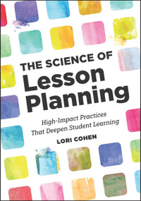 The Science of Lesson Planning (High-Impact Practices That Deepen Student Learning) by Lori Cohen, 9781416634683