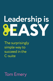 Leadership is Easy (The surprisingly simple way to succeed in the C-suite) by Tom Emery, 9781805761136