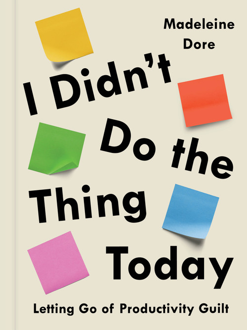 I Didn't Do the Thing Today (Letting Go of Productivity Guilt) by Madeleine Dore, 9798217438709