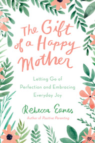 The Gift of a Happy Mother (Letting Go of Perfection and Embracing Everyday Joy) by Rebecca Eanes, 9798217438693