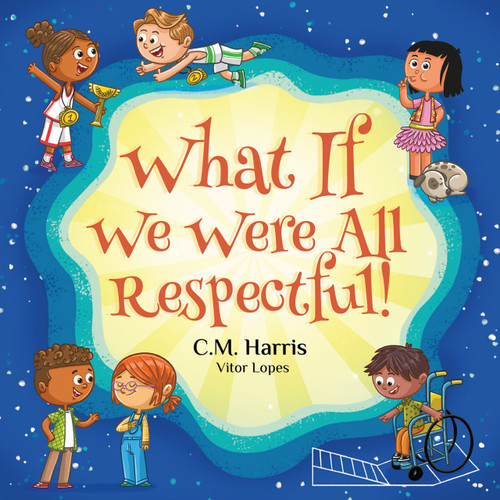 What If We Were All Respectful! (A Powerful Story About Listening, Boundaries, and Mutual Respect) by CM. Harris, C.M Harris, Vitor Lopes, Vitor Lopes, 9781639189397