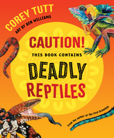 Caution! This Book Contains Deadly Reptiles by Corey Tutt, Ben Williams, 9781761181030