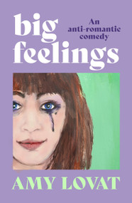 Big Feelings (An anti-romantic comedy) by Amy Lovat, 9781761263743