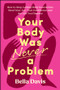 Your Body Was Never a Problem (How to Stop Letting Body Insecurities Steal Your Joy, Your Confidence and the Life You Deserve) by Bella Davis, 9781394456604