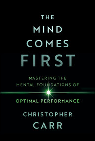 The Mind Comes First (Mastering the Mental Foundations of Optimal Performance) by Christopher Carr, 9781394476237