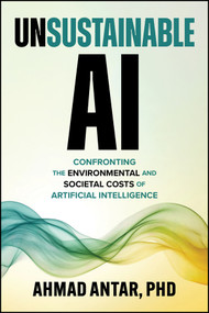 Unsustainable AI (Confronting the Environmental and Societal Costs of Artificial Intelligence) by Ahmad Antar, 9781394461462