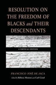 Resolution on the Freedom of Blacks and Their Descendants (A Critical Edition) by Francisco José de Jaca, Carl Good, Rebeca Moreno, 9780268211769