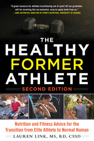 The Healthy Former Athlete (Nutrition and Fitness Advice for the Transition from Elite Athlete to Normal Human) by Lauren Link, 9781510786905