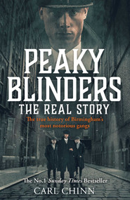 Peaky Blinders (The Real Story: The true story behind the hit Netflix series and film) by Carl Chinn, 9781510789869