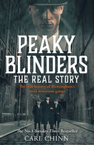 Peaky Blinders (The Real Story: The true story behind the hit Netflix series and film) by Carl Chinn, 9781510789869