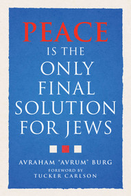 Peace Is the Only Final Solution for Jews by Avraham Burg, Tucker Carlson, 9781683585749