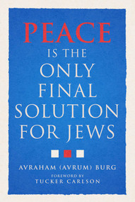 Peace Is the Only Final Solution for Jews by Avraham (Avrum) Burg, Tucker Carlson, 9781683585749