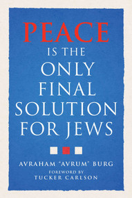 Peace Is the Only Final Solution for Jews by Avraham Burg, Tucker Carlson, 9781683585749