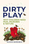 Dirty Play (Why Children Need Mud, Microbes & Nature) by Alexia  Barrable, 9781784277086