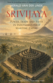 Srivijaya (Power, trade and faith in Indonesia's first maritime empire) by Herald van der Linde, 9781915310682