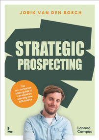 Strategic Prospecting (The no-nonsense sales guide to consistently winning new B2B clients) by Jorik Bosch, 9789465510170
