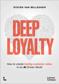 Deep Loyalty (How to Create Lasting Customer Value in an AI-Driven World) by Steven Belleghem, 9789465510316