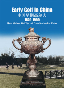Early Golf in China, 1870-1950 (How Modern Golf Spread from Scotland to China) by Wayne Xing, Christoph Meister, 9789887674924