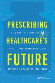 Prescribing Healthcare's Future (A Leader's Guide to AI and Transformative Care) by Jesse Ehrenfeld, 9798887508733