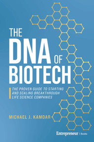 The DNA of Biotech (The Proven Guide to Starting and Scaling Breakthrough Life Science Companies) by Michael J. Kamdar, 9798897010103