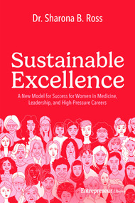 Sustainable Excellence (A New Model for Success for Women in Medicine, Leadership, and High-Pressure Careers) by Sharona B. Ross, 9798897010509