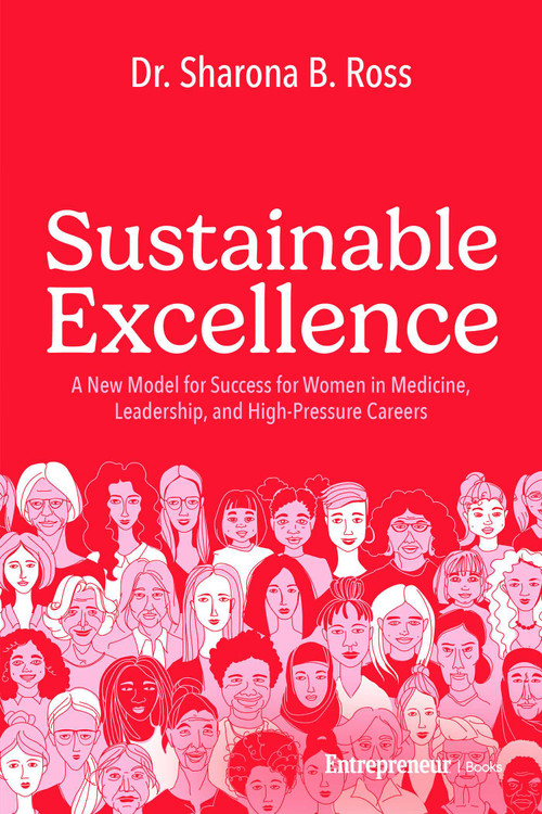 Sustainable Excellence (A New Model for Success for Women in Medicine, Leadership, and High-Pressure Careers) by Sharona B. Ross, 9798897010509