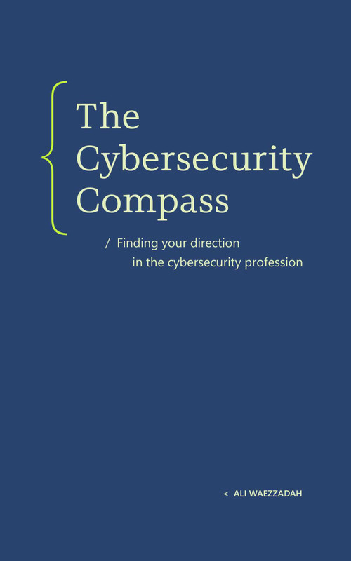 The Cybersecurity Compass (Finding Your Direction in the Cybersecurity Profession) by Ali Waezzadah, 9798993755472