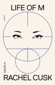 Life of M (A Novel) by Rachel Cusk, 9781250492630