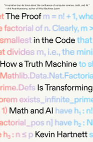 The Proof in the Code (How a Truth Machine Is Transforming Math and AI) by Kevin Hartnett, 9781250493941