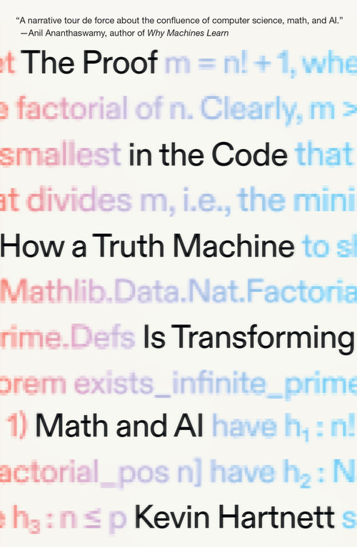 The Proof in the Code (How a Truth Machine Is Transforming Math and AI) by Kevin Hartnett, 9781250493941