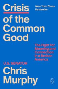 Crisis of the Common Good (The Fight for Meaning and Connection in a Broken America) by Chris Murphy, 9781250492517