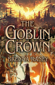 The Goblin Crown by Brenna Raney, 9780744324396