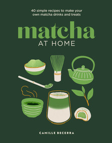 Matcha at Home (40 simple recipes to make your own matcha drinks and treats) by Camille Becerra, 9781761501920