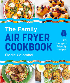 The Family Air Fryer Cookbook (70 budget-friendly recipes) by Élodie Colombel, 9781761501937