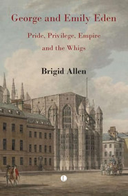 George and Emily Eden (Pride, Privilege, Empire and the Whigs) by Brigid Allen, 9780718897451
