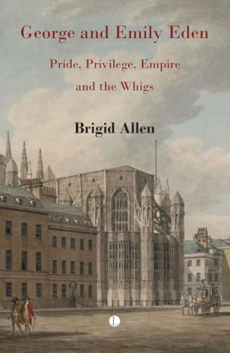 George and Emily Eden (Pride, Privilege, Empire and the Whigs) by Brigid Allen, 9780718897451