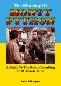 The Ministry Of Monty Python (A Guide To The Groundbreaking BBC Sketch Show) by Steve Pilkington, 9781789525717