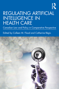 Regulating Artificial Intelligence in Health Care (Canadian Law and Policy in Comparative Perspective) by Colleen M. Flood, Catherine Régis, 9781041232452