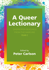 A Queer Lectionary ((Im)Proper Readings from the Margins - Year C) by Peter Carlson, 9781596272903