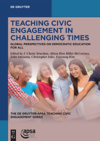 Teaching Civic Engagement in Challenging Times (Global Perspectives on Democratic Education for All) by J. Cherie Strachan, Alison Rios Millett McCartney, John Ishiyama, Christopher Isike, Euiyoung Kim, 9783111678856
