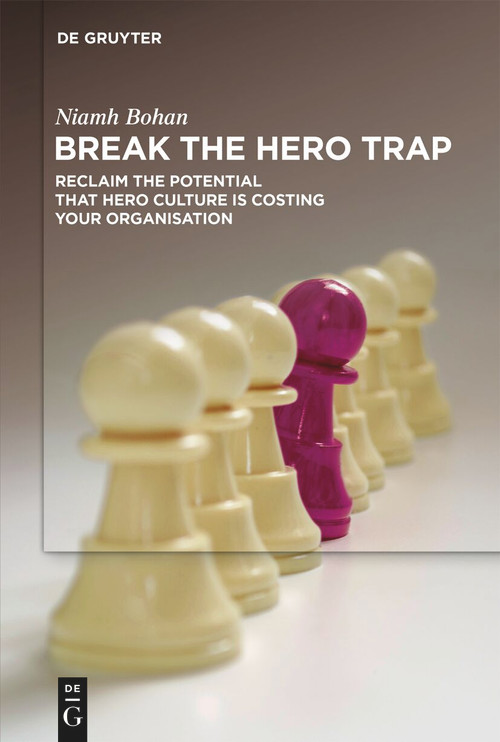 Break the Hero Trap (Reclaim the Potential that Hero Culture is Costing Your Organisation) by Niamh Bohan, 9783112229590