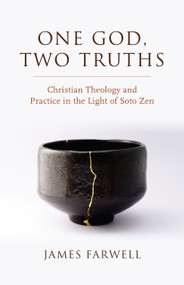 One God, Two Truths (Christian Theology and Practice in the Light of Soto Zen) by James Farwell, 9781596273344