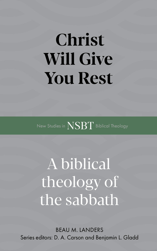 Christ Will Give You Rest (A Biblical Theology of the Sabbath) by Beau M. Landers, 9798384562290