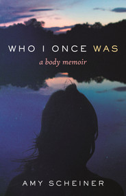 Who I Once Was (A Body Memoir) by Amy Scheiner, 9780807024201