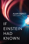 If Einstein Had Known (The Amazing Reality of Entanglement) by Alain Aspect, Erik Butler, 9780262058346