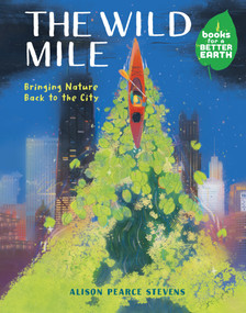 The Wild Mile (Bringing Nature Back to the City) by Alison Pearce Stevens, 9780823458264
